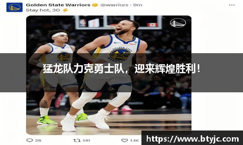 猛龙队力克勇士队，迎来辉煌胜利！