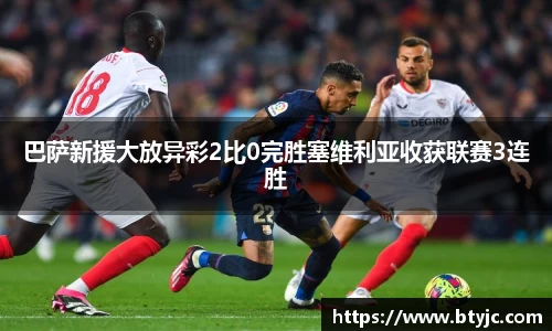 巴萨新援大放异彩2比0完胜塞维利亚收获联赛3连胜