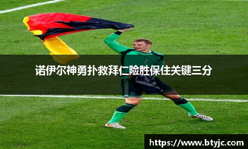 诺伊尔神勇扑救拜仁险胜保住关键三分