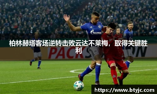 柏林赫塔客场逆转击败云达不莱梅，取得关键胜利