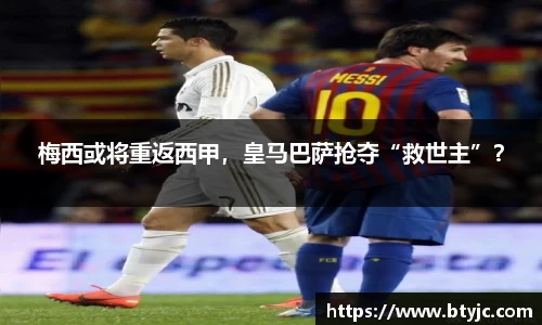 梅西或将重返西甲，皇马巴萨抢夺“救世主”？