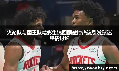 火箭队与国王队精彩集锦回顾微博热议引发球迷热情讨论