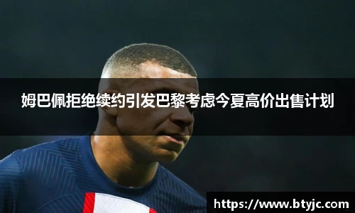 姆巴佩拒绝续约引发巴黎考虑今夏高价出售计划