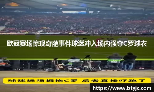 欧冠赛场惊现奇葩事件球迷冲入场内强夺C罗球衣