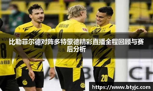 比勒菲尔德对阵多特蒙德精彩直播全程回顾与赛后分析