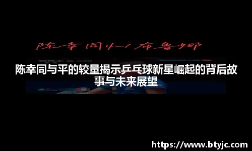 陈幸同与平的较量揭示乒乓球新星崛起的背后故事与未来展望