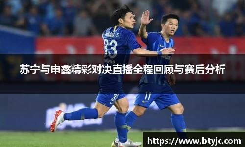 苏宁与申鑫精彩对决直播全程回顾与赛后分析