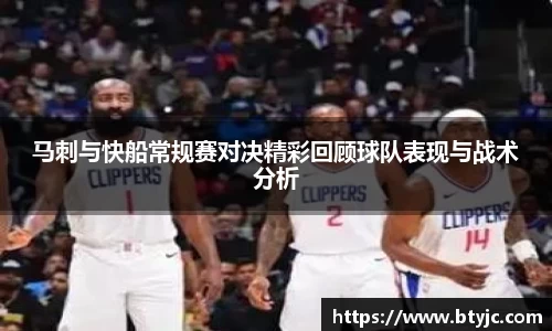 马刺与快船常规赛对决精彩回顾球队表现与战术分析