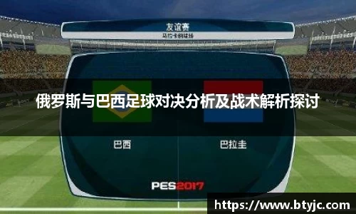 俄罗斯与巴西足球对决分析及战术解析探讨